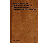 What It Means To Grow Up - A Guide In Understanding The Development Of Character