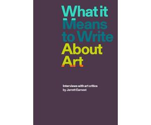What It Means to Write About Art: Interviews with art critics