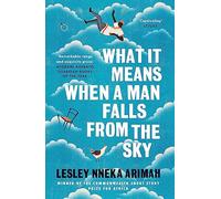 What It Means When A Man Falls From The Sky: From the Winner of the Caine Prize for African Writing 2019