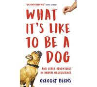 What It's Like to Be a Dog: And Other Adventures in Animal Neuroscience