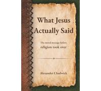 What Jesus Actually Said: The moral message before religion took over