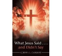 What Jesus Said . . . And Didn't Say