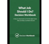 What Job Should I Do? Decision Workbook: A Step-by-Step System to Find the Right Career Path and Make a Confident Decision