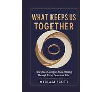 WHAT KEEPS US TOGETHER: How Real Couples Stay Strong Through Every Season of Life