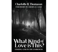 What Kind of Love is This?: Finding God in the Darkness