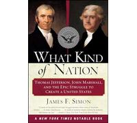 What Kind of Nation: Thomas Jefferson, John Marshall, and the Epic Struggle to Create a United States