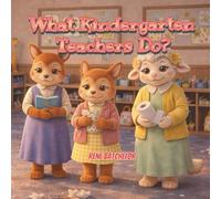 What Kindergarten Teachers Do: A Father's Thank You to the Teachers Who Help Our Children Grow