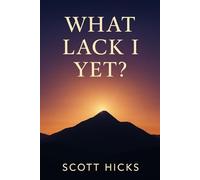 What Lack I Yet?: Turning a Humble Question into a Lifetime of Growth on the Covenant Path