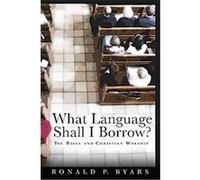 What Language Shall I Borrow?, Calvin Institute of Christian Worship Liturgical Studies Series Ronald P. Byars (Auteur)