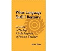 What Language Shall I Borrow? God Talk in Worship: A Male Response to Feminist Theology - [Version Originale] Brian Wren (Auteur)