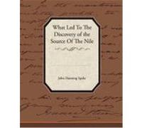 What Led to the Discovery of the Source of the Nile Speke, John Hanning (Auteur)