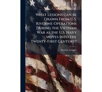What Lessons can be Drawn From U.S. Riverine Operations During the Vietnam War as the U.S. Navy Moves Into the Twenty-First Century?
