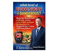 what level of blood sugar is dangerous?: Why the ADA Sounds the Alarm at 240 mg/dL - and How a Low-Fat Whole-Food Vegan Diet Outperforms the Standard ADA Diet in Treating and Reversing Diabetes