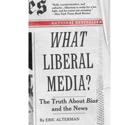 What Liberal Media?: The Truth About Bias and the News