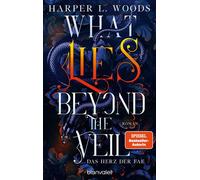What Lies Beyond the Veil - Das Herz der Fae Roman - Spice meets düstere Fae - die virale Dark-Fantasy-Reihe endlich auf Deutsch! - Harper L. Woods - Blanvalet Taschenbuch Verlag - ebook (ePub) - Livr