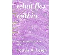 what lies within: into the depths of the mind..extra added surprise poems and stories