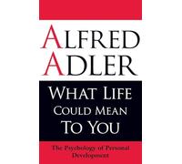 What Life Could Mean to You Alfred Adler (Auteur)