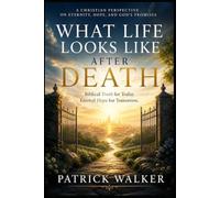 What Life Looks Like After Death: Biblical Truth for today; Eternal hope for tomorrow.