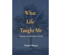 What Life Taught Me: Wisdom for Living With Purpose Every Day