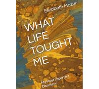 WHAT LIFE TOUGHT ME: My Most Important Discovery