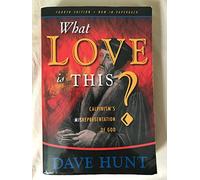 What Love Is This?: Calvinism's Misrepresentation of God
