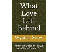 What Love Left Behind: Poetry Collection For Those Who Were Cheated On