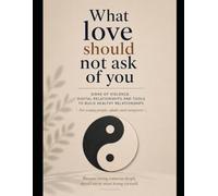 What Love Should Not Ask of You: Recognize the Signs of Abuse, Set Boundaries, and Protect Yourself Before It's Too Late