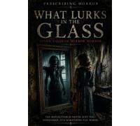 What Lurks in the Glass: Seven Tales of Mirror Horror
