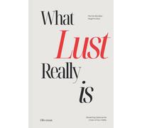 What Lust Really is: Reclaim Your Creative Fire, Overcome Sexual Shame, and Awaken the Sovereign Power of Sacred Desire
