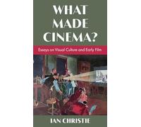 What Made Cinema? Essays on Visual Culture and Early Film