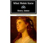 What Maisie Knew: An Original and Unabridged Reproduction