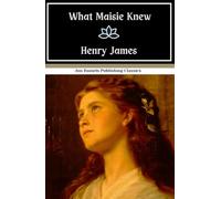 What Maisie Knew: An Original and Unabridged Reproduction