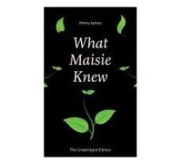 What Maisie Knew (The Unabridged Edition)