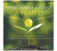What Makes A Plant A Plant? Structure And Defenses Science Book For Children Children's Science & Nature Books