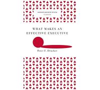 What Makes an Effective Executive (Harvard Business Review Classics)