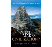 What Makes Civilization?: The Ancient Near East and the Future of the West