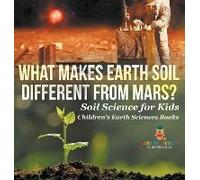 What Makes Earth Soil Different From Mars? - Soil Science For Kids Children's Earth Sciences Books