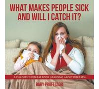 What Makes People Sick And Will I Catch It? A Children's Disease Book (Learning About Diseases)