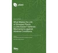 What Makes The Life Of Stressed Plants A Little Easier? Defense Mechanisms Against Adverse Conditions
