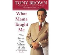 What Mama Taught Me The Seven Core Values of Life by Tony Brown Tony Brown (Auteur)