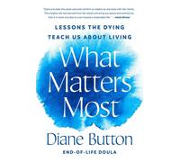 What Matters Most Lessons the Dying Teach Us About Living - Diane Button - The Open Field - ebook (ePub) - Livre
