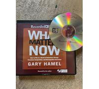 What Matters Now: How to Win in a World of Relentless Change, Ferocious Competition, and Unstoppable Innovation