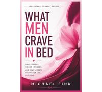 What Men Crave in Bed: Simple Moves, Hidden Triggers, and Real Secrets They Never Say Out Loud
