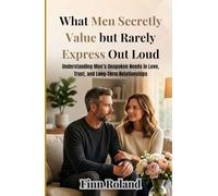 What Men Secretly Value but Rarely Express Out Loud: Understanding Men’s Unspoken Needs in Love, Trust, and Long-Term Relationships