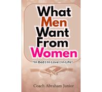 What Men Want from Women: The Hidden Truth About Men’s Desires, Emotions, and Bedroom Secrets Every Woman Should Know to Deepen Love, Intimacy, and Passion