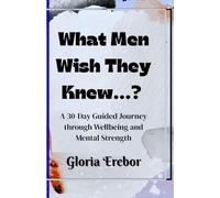 What Men Wish They Knew...?: A 30-Day Guided Journey through Wellbeing and Mental Strength