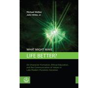 What Might Make Life Better?: On Character Formation, Ethical Education, and the Communication of Values in Late Modern Pluralistic Societies