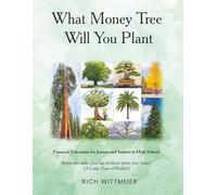 What Money Tree Will You Plant: Financial Education for High School Juniors and Seniors-Before You Make the Biggest Decisions of Your Future