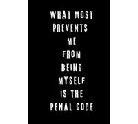 What Most Prevents Me From Being Myself Is The Penal Code: Funny Sarcastic Lined Notebook