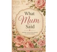 What Mum Said: Words of Wisdom, Love and Memories